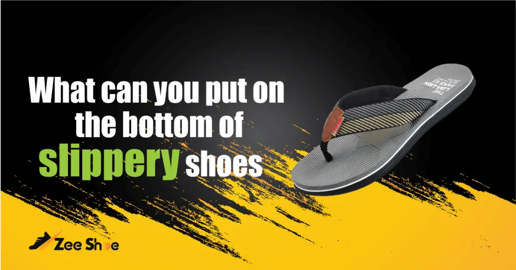 What Can You Put On The Bottom Of Slippery Shoes? 2023