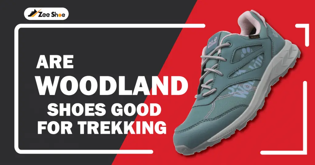 Are Woodland Shoes Good For Trekking? 2024 Zee Shoe