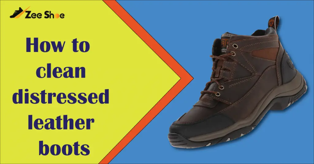 How To Clean Distressed Leather Boots? | 2024 Zee Shoe